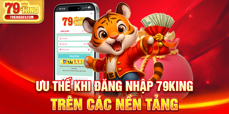 Ưu thế khi đăng nhập 79King trên các nền tảng