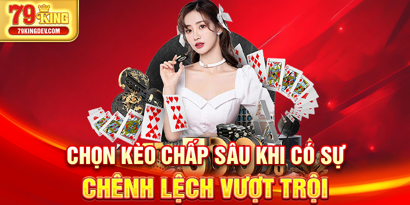 Kèo Chấp 2 3/4 79King – Cơ Hội Săn Thưởng Cực Lớn Mỗi Ngày Chọn kèo chấp sâu khi có sự chênh lệch vượt trội