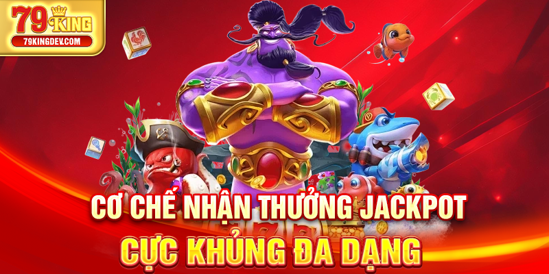 Cơ chế nhận thưởng Jackpot cực khủng đa dạng