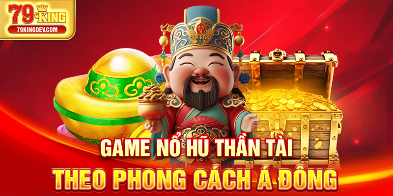 Game nổ hũ Thần Tài theo phong cách Á Đông
