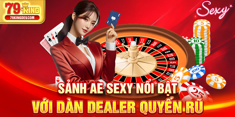 Casino 79King – Trải Nghiệm Đẳng Cấp, Sảnh Chơi Quốc Tế Sảnh AE Sexy nổi bật với dàn dealer quyến rũ