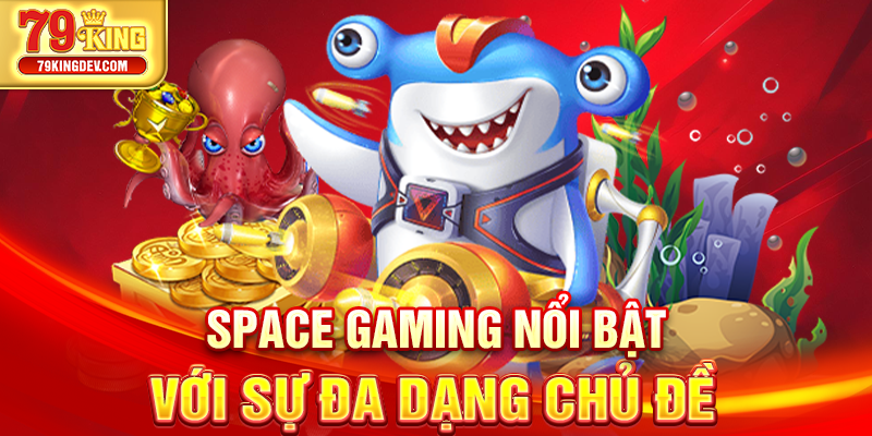 Bắn Cá 79King – Game Giải Trí Cực Đỉnh, Thưởng Lớn Mỗi Ngày Space Gaming nổi bật với sự đa dạng chủ đề