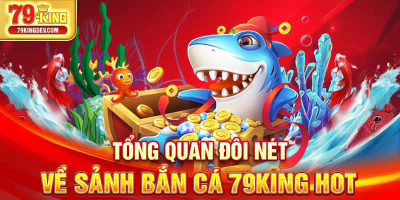 Bắn Cá 79King – Game Giải Trí Cực Đỉnh, Thưởng Lớn Mỗi Ngày Tổng quan đôi nét về sảnh bắn cá 79King hot