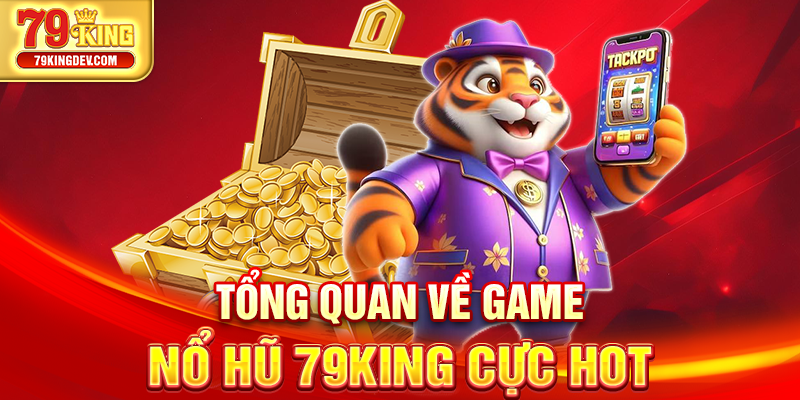 Tổng quan về game nổ hũ 79King cực hot