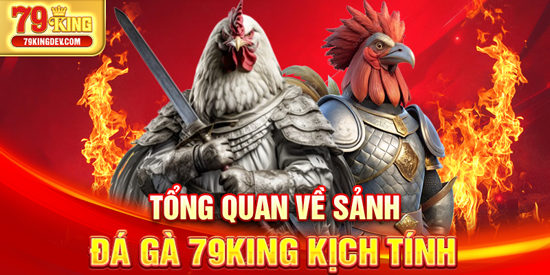 Tổng quan về sảnh đá gà 79King kịch tính