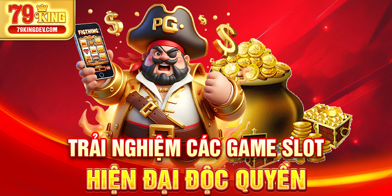 Trải nghiệm các game slot hiện đại độc quyền
